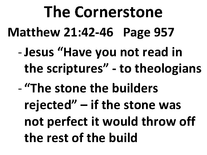 The Cornerstone Matthew 21: 42 -46 Page 957 - Jesus “Have you not read