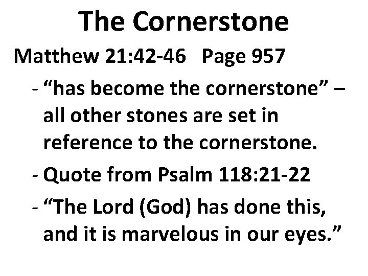 The Cornerstone Matthew 21: 42 -46 Page 957 - “has become the cornerstone” –