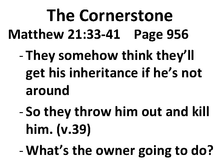 The Cornerstone Matthew 21: 33 -41 Page 956 - They somehow think they’ll get