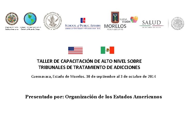 TALLER DE CAPACITACIÓN DE ALTO NIVEL SOBRE TRIBUNALES DE TRATAMIENTO DE ADICCIONES Cuernavaca, Estado
