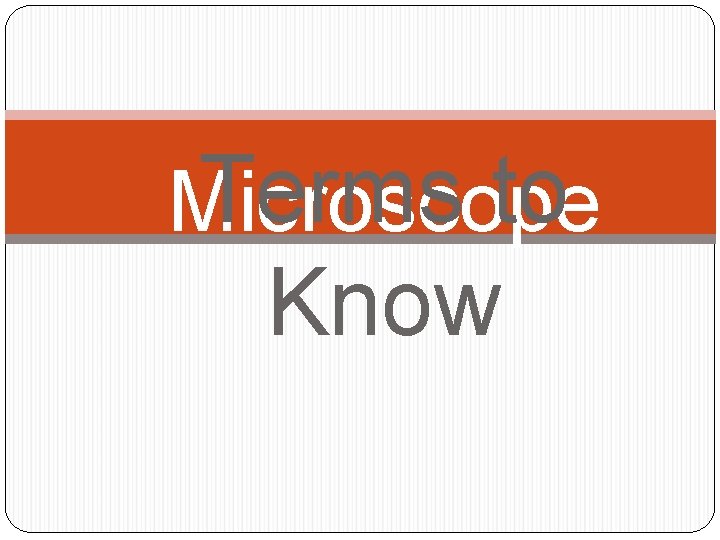 Terms to Microscope Know 