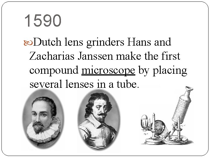1590 Dutch lens grinders Hans and Zacharias Janssen make the first compound microscope by