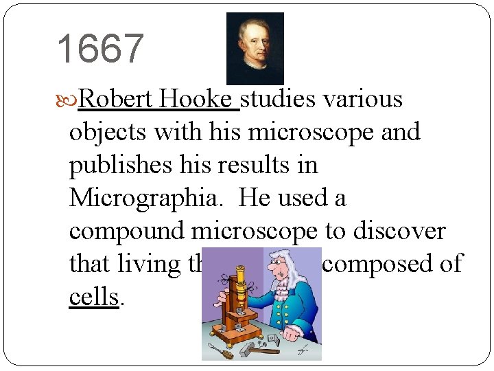 1667 Robert Hooke studies various objects with his microscope and publishes his results in