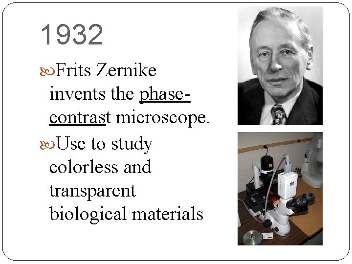 1932 Frits Zernike invents the phasecontrast microscope. Use to study colorless and transparent biological