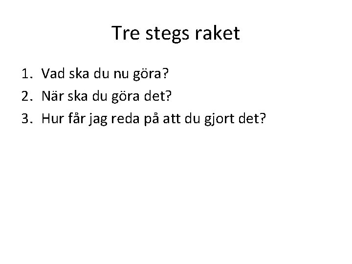 Tre stegs raket 1. Vad ska du nu göra? 2. När ska du göra