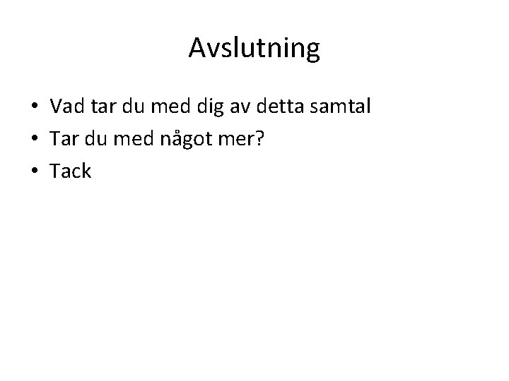 Avslutning • Vad tar du med dig av detta samtal • Tar du med