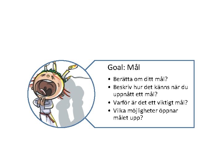 Goal: Mål • Berätta om ditt mål? • Beskriv hur det känns när du