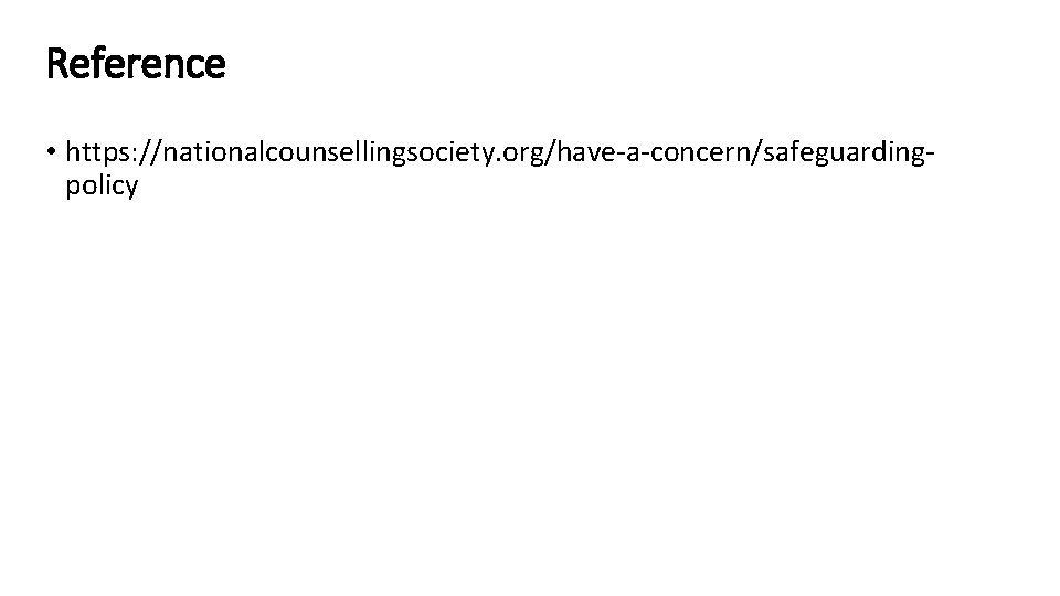 Reference • https: //nationalcounsellingsociety. org/have-a-concern/safeguardingpolicy 