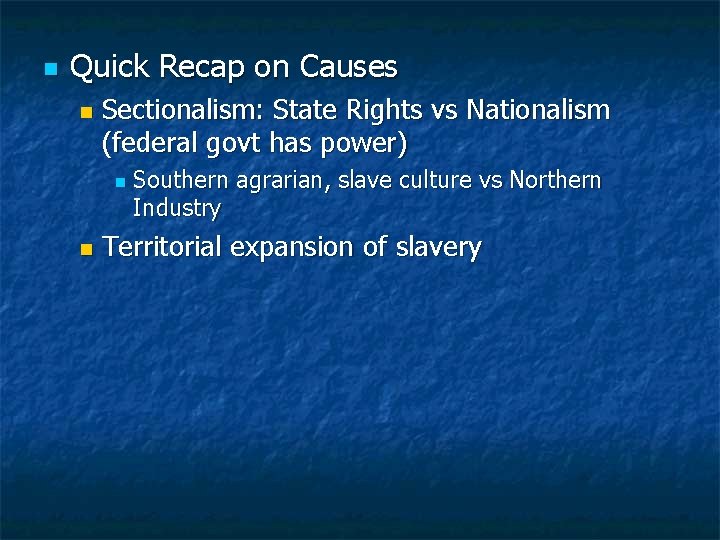 n Quick Recap on Causes n Sectionalism: State Rights vs Nationalism (federal govt has