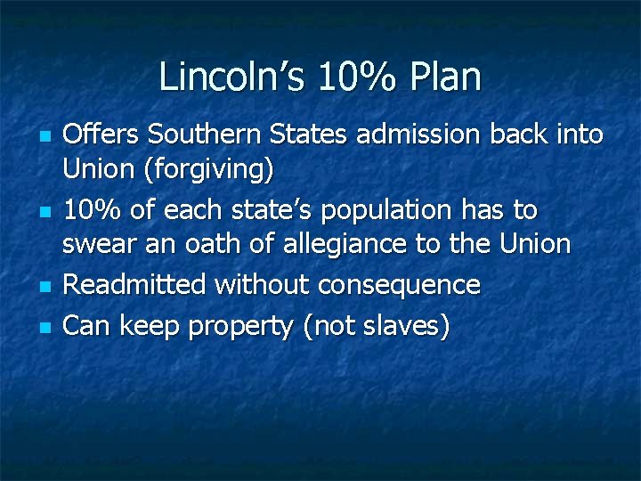 Lincoln’s 10% Plan n n Offers Southern States admission back into Union (forgiving) 10%