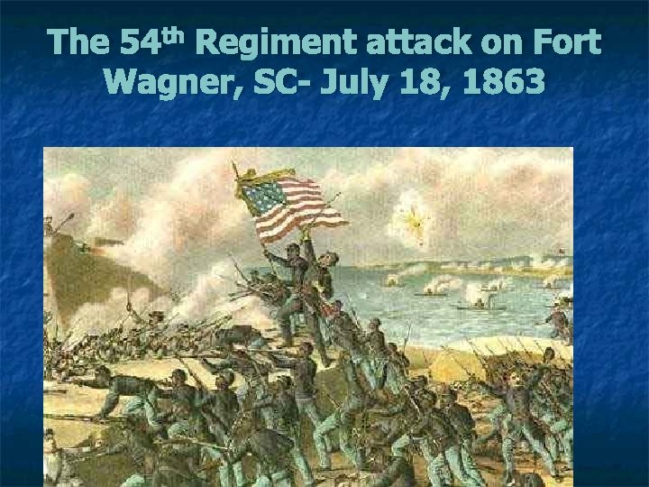 The 54 th Regiment attack on Fort Wagner, SC- July 18, 1863 