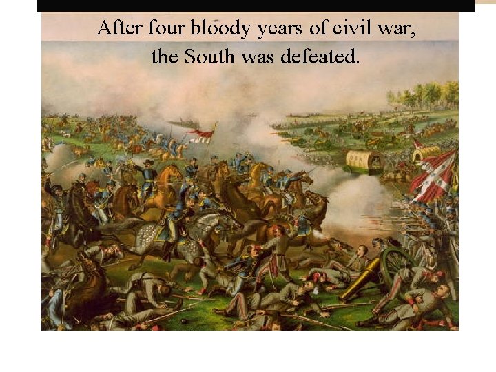 After four bloody years of civil war, the South was defeated. 