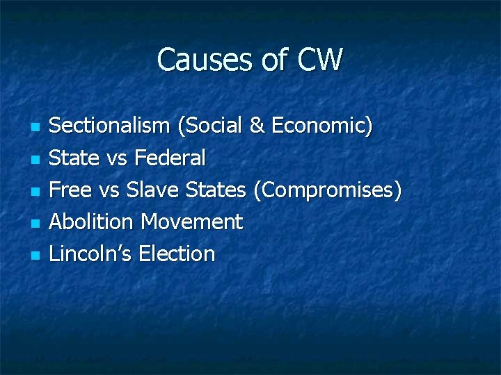 Causes of CW n n n Sectionalism (Social & Economic) State vs Federal Free