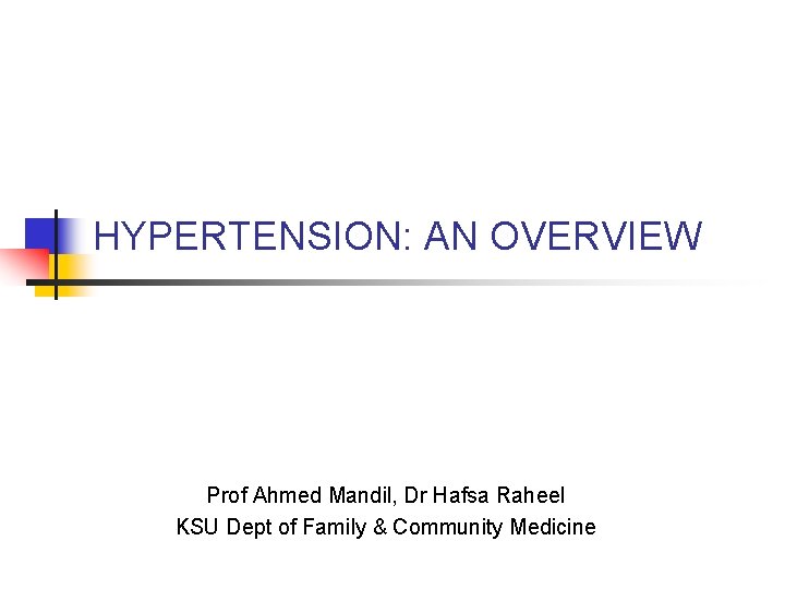 HYPERTENSION: AN OVERVIEW Prof Ahmed Mandil, Dr Hafsa Raheel KSU Dept of Family &