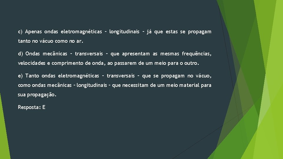 c) Apenas ondas eletromagnéticas – longitudinais – já que estas se propagam tanto no c) Apenas ondas eletromagnéticas – longitudinais – já que estas se propagam tanto no