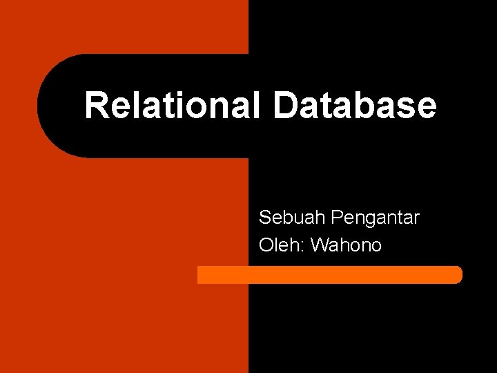 Relational Database Sebuah Pengantar Oleh: Wahono 