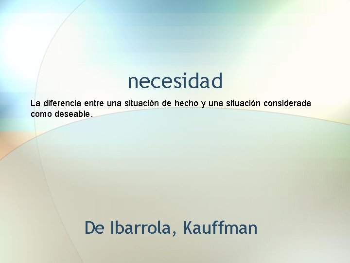 necesidad La diferencia entre una situación de hecho y una situación considerada como deseable.