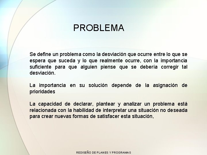 PROBLEMA Se define un problema como la desviación que ocurre entre lo que se