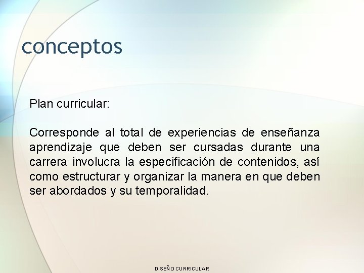 conceptos Plan curricular: Corresponde al total de experiencias de enseñanza aprendizaje que deben ser