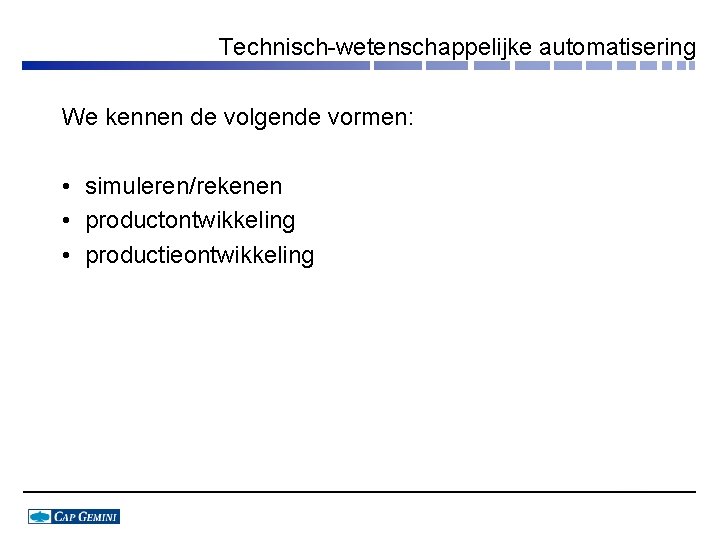 Technisch-wetenschappelijke automatisering We kennen de volgende vormen: • simuleren/rekenen • productontwikkeling • productieontwikkeling 