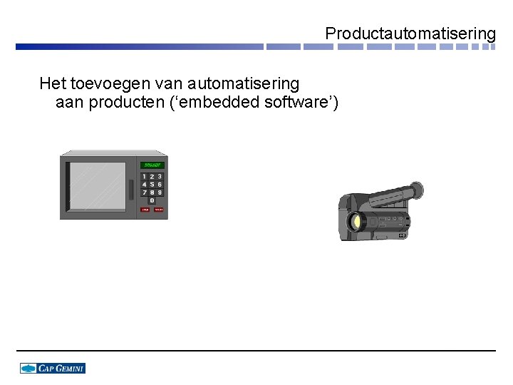 Productautomatisering Het toevoegen van automatisering aan producten (‘embedded software’) 