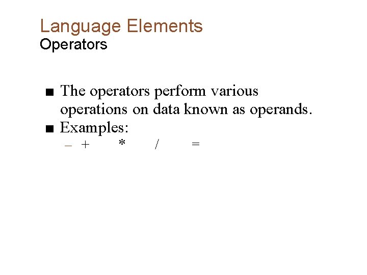 Language Elements Operators ■ The operators perform various operations on data known as operands.