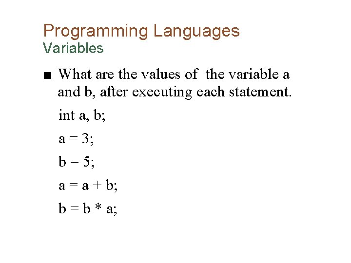 Programming Languages Variables ■ What are the values of the variable a and b,