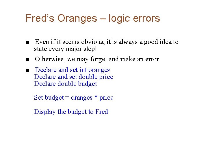Fred’s Oranges – logic errors ■ Even if it seems obvious, it is always
