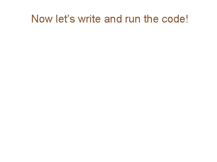 Now let’s write and run the code! 
