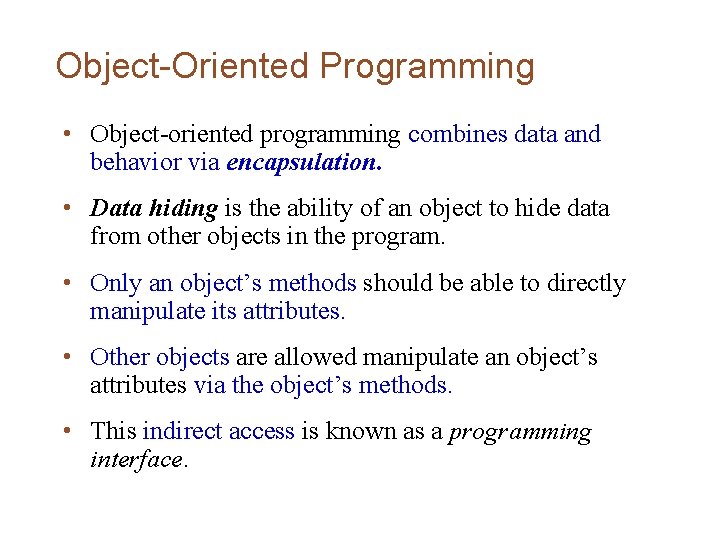 Object-Oriented Programming • Object-oriented programming combines data and behavior via encapsulation. • Data hiding
