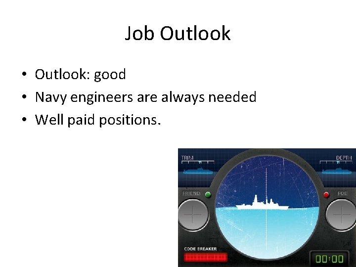 Job Outlook • Outlook: good • Navy engineers are always needed • Well paid