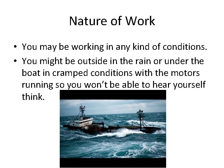 Nature of Work • You may be working in any kind of conditions. •