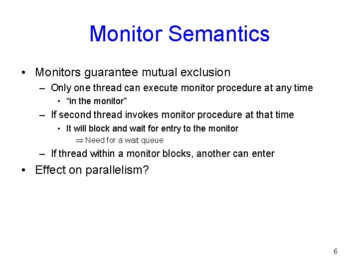 Monitor Semantics • Monitors guarantee mutual exclusion – Only one thread can execute monitor