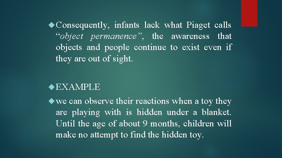  Consequently, infants lack what Piaget calls “object permanence”, the awareness that objects and