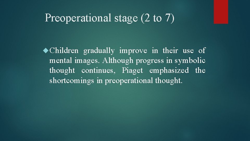 Preoperational stage (2 to 7) Children gradually improve in their use of mental images.