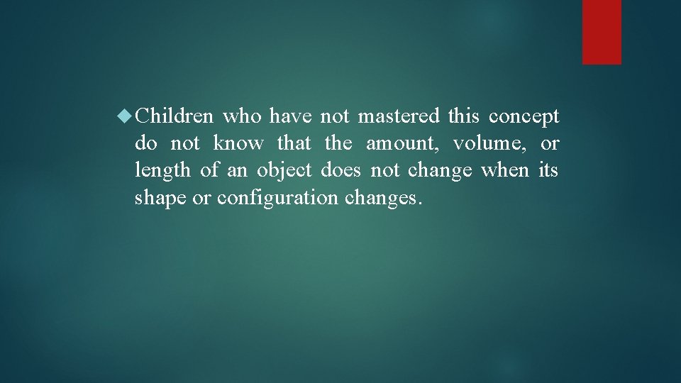  Children who have not mastered this concept do not know that the amount,