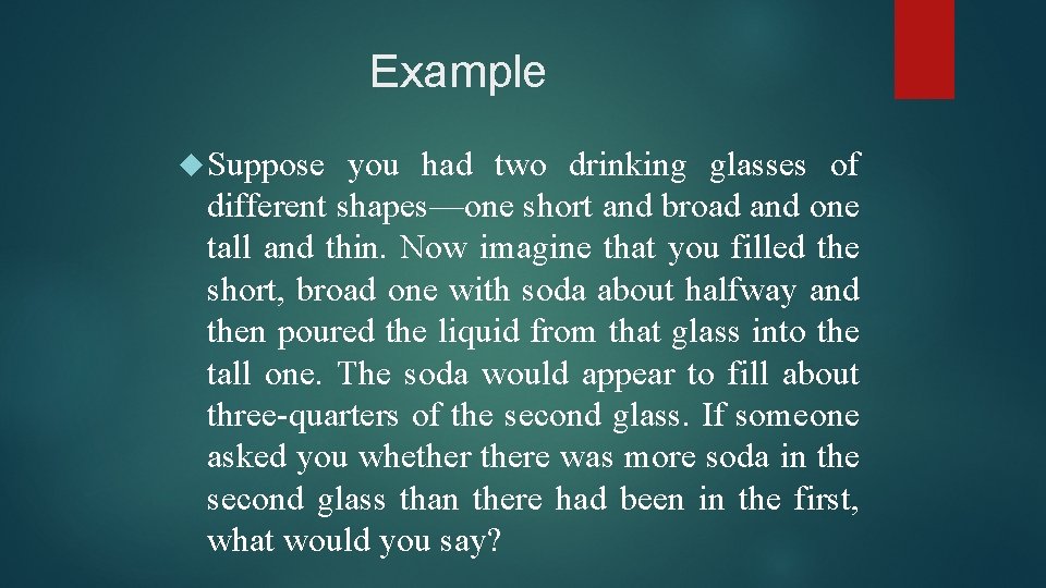 Example Suppose you had two drinking glasses of different shapes—one short and broad and
