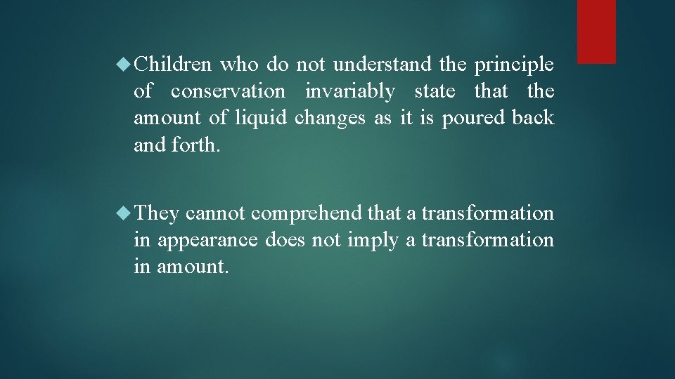  Children who do not understand the principle of conservation invariably state that the