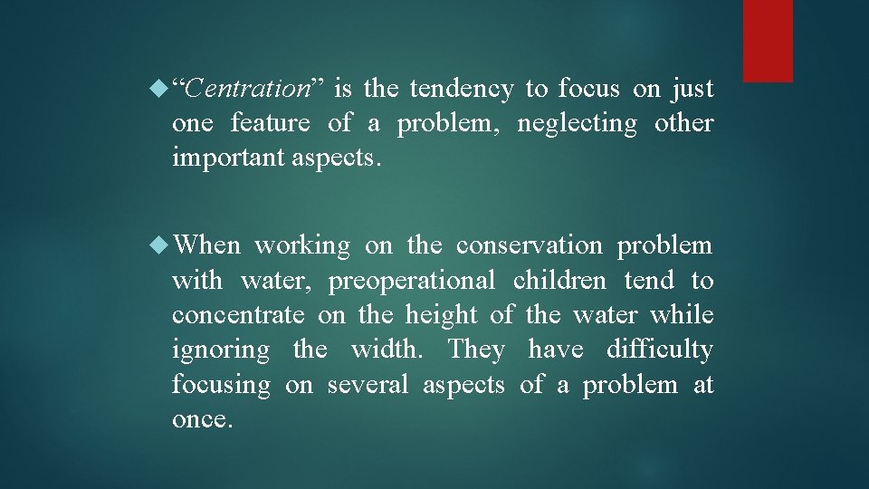  “Centration” is the tendency to focus on just one feature of a problem,