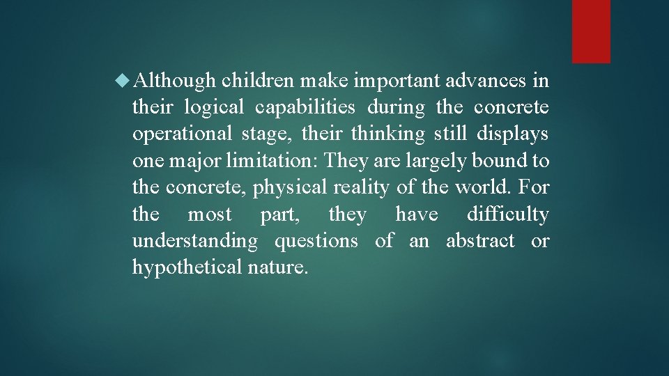  Although children make important advances in their logical capabilities during the concrete operational