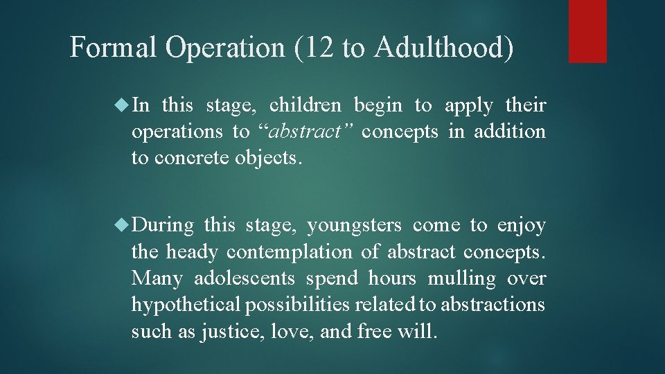 Formal Operation (12 to Adulthood) In this stage, children begin to apply their operations