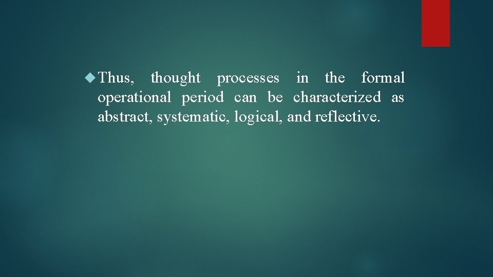  Thus, thought processes in the formal operational period can be characterized as abstract,