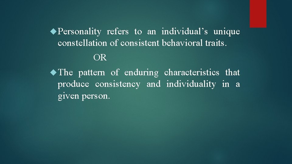  Personality refers to an individual’s unique constellation of consistent behavioral traits. OR The