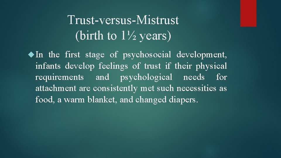Trust-versus-Mistrust (birth to 1½ years) In the first stage of psychosocial development, infants develop