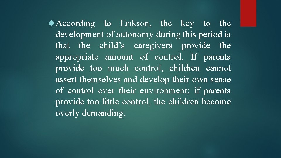  According to Erikson, the key to the development of autonomy during this period