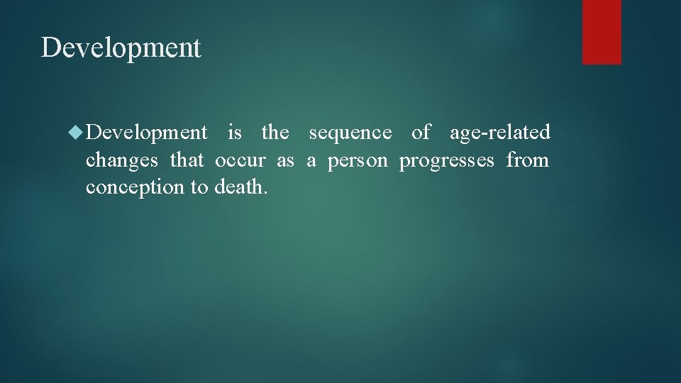 Development is the sequence of age-related changes that occur as a person progresses from