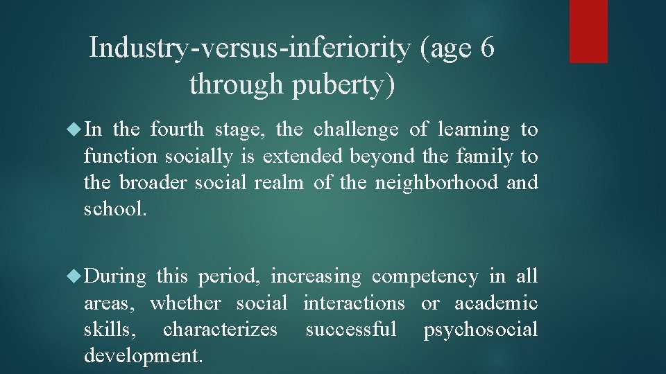 Industry-versus-inferiority (age 6 through puberty) In the fourth stage, the challenge of learning to