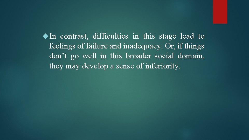  In contrast, difficulties in this stage lead to feelings of failure and inadequacy.