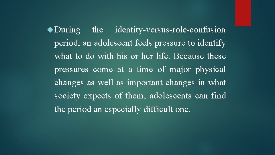  During the identity-versus-role-confusion period, an adolescent feels pressure to identify what to do