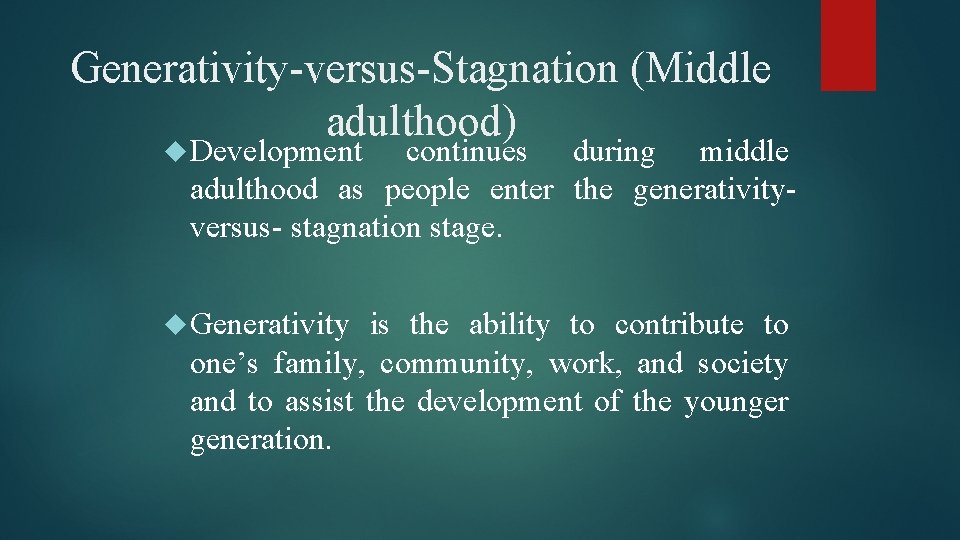 Generativity-versus-Stagnation (Middle adulthood) Development continues during middle adulthood as people enter the generativityversus- stagnation